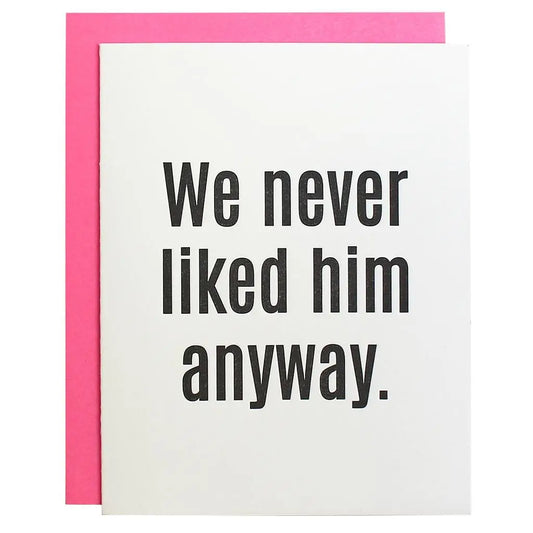 we never liked him anyway card