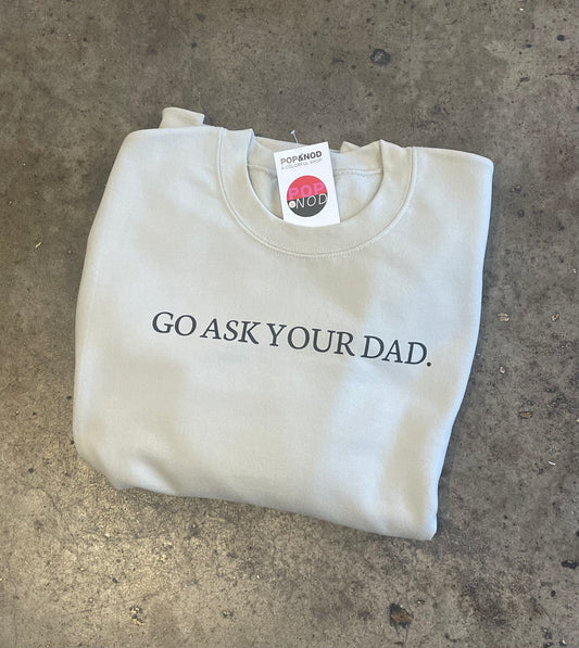 go ask your dad crewneck sweatshirt